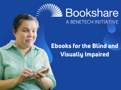 advertisement: An image of a young woman using an Ebook. A blue background with the Bookshare logo in white, and the words: Bookshare, A Benetech Initiative. Ebooks for the Blind and Visually Impaired.